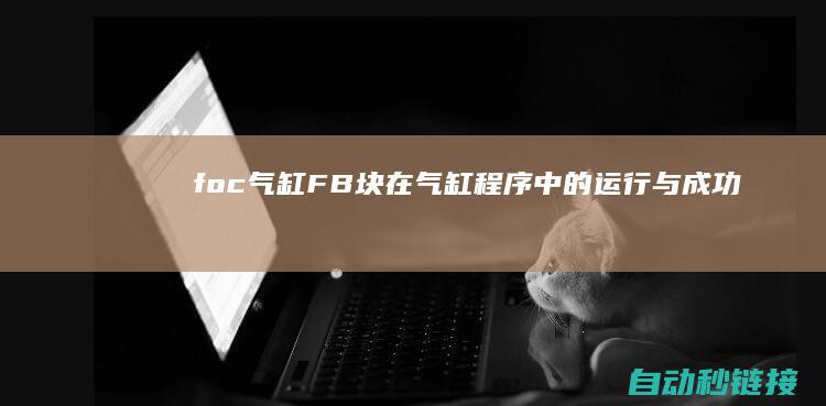 foc气缸|FB块在气缸程序中的运行与成功 (FOC气缸是哪家公司)